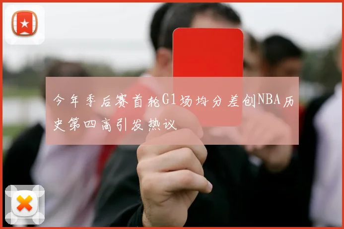 今年季后赛首轮G1场均分差创NBA历史第四高引发热议
