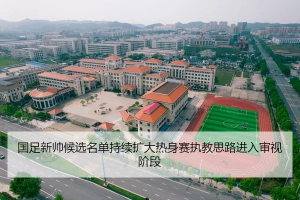 国足新帅候选名单持续扩大热身赛执教思路进入审视阶段